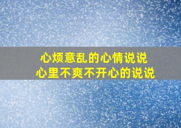 心烦意乱的心情说说 心里不爽不开心的说说